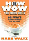 How to Wow Your Church Guests: 101 Ways to Make a Meaningful First Impression 